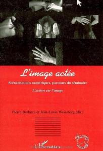Couverture du livre L'Image actée - Sous la direction de Pierre Barboza et Jean-Louis Weissberg