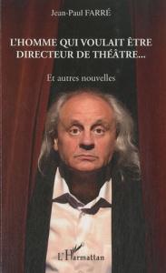 Couverture du livre L'homme qui voulait être directeur de théâtre par Jean-Paul Farré