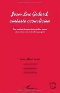 Couverture du livre Jean Luc Godard cinéaste acousticien par Louis-Albert Serrut