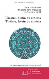 Couverture du livre Théâtre, destin du cinéma par Collectif dir. Agathe Torti-Alcayaga et Christine Kiehl