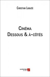 Couverture du livre Cinéma, dessous & à-côtés - de Christian Labazée