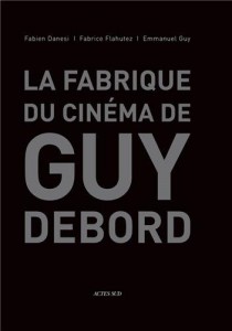 Couverture du livre La fabrique du cinéma de Guy Debord par Fabien Danesi, Fabrice Flahutez et Emmanuel Guy