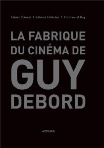 Couverture du livre La Fabrique du cinéma de Guy Debord - de Fabien Danesi, Fabrice Flahutez et Emmanuel Guy