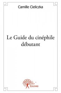 Couverture du livre Le Guide du cinéphile débutant par Camille Cieliczka