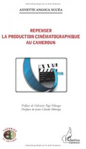 Couverture du livre Repenser la production cinématographique au Cameroun - de Annette Angoua Nguéa