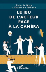 Couverture du livre Le Jeu de l’acteur face à la caméra - de Alain de Bock et Katherine Gabelle