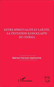 Couverture du livre Entre spiritualité et laïcité, la tentation iconoclaste du cinéma par Marion Poirson-Dechonne