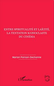 Cover of the book Entre spiritualité et laïcité, la tentation iconoclaste du cinéma - by Marion Poirson-Dechonne