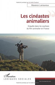 Couverture du livre Les Cinéastes animaliers - de Maxence Lamoureux
