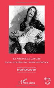 Couverture du livre La Peinture à l'œuvre dans le cinéma d'Alfred Hitchcock - de Lydie Decobert