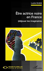 Couverture du livre Être actrice noire en France - de Lucie André