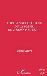 Couverture du livre Théo Angelopoulos ou la poésie du cinéma politique par Michel Estève