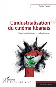 Couverture du livre L'Industrialisation du cinéma libanais - de Gaëlle Fayad