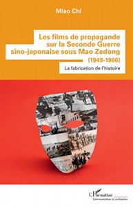 Couverture du livre Les films de propagande sur la Seconde Guerre sino-japonaise sous Mao Zedong (1949-1966) par Miao Chi
