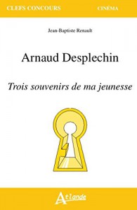 Cover of the book Arnaud Desplechin - Trois souvenirs de ma jeunesse - by Jean-Baptiste Renault