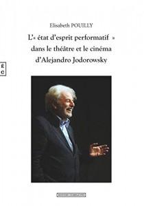 Couverture du livre L'état d'esprit performatif dans le théâtre et le cinéma d'Alejandro Jodorowsky par Elisabeth Pouilly