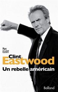 Couverture du livre Clint Eastwood, un rebelle américain - de Marc Eliot