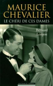 Couverture du livre Maurice Chevalier, le chéri de ces dames - de Bernard Lonjon