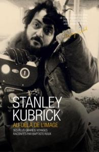 Couverture du livre Stanley Kubrick, au-delà de l'image par Baptiste Roux
