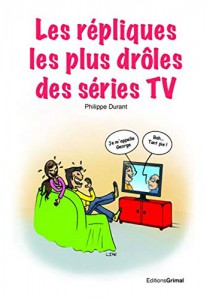 Couverture du livre Les répliques les plus drôles des séries TV par Philippe Durant