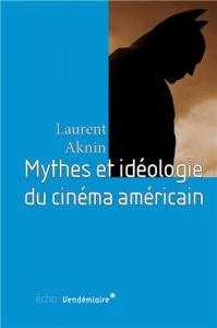 Couverture du livre Mythes et idéologie du cinéma américain par Laurent Aknin