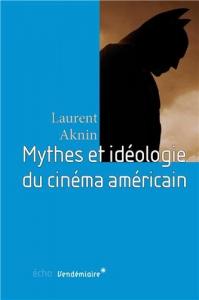 Couverture du livre Mythes et idéologie du cinéma américain - de Laurent Aknin