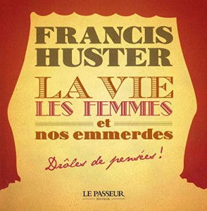 Couverture du livre La vie, les femmes et nos emmerdes par Francis Huster