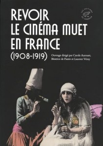 Couverture du livre Revoir le cinéma muet en France (1908-1919) - Sous la direction de Carole Aurouet, Béatrice de Pastre et Laurent Véray