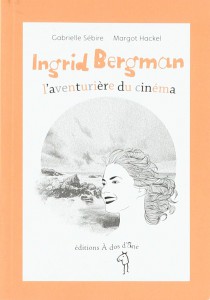 Couverture du livre Ingrid Bergman, l'aventurière du cinéma - de Gabrielle Sébire et Margot Hackel