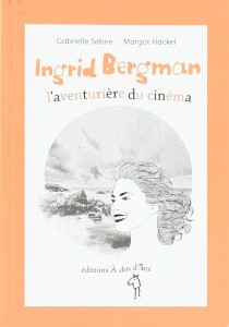 Couverture du livre Ingrid Bergman, l'aventurière du cinéma par Gabrielle Sébire et Margot Hackel