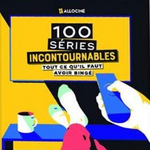 Couverture du livre Les 100 séries incontournables par Allociné