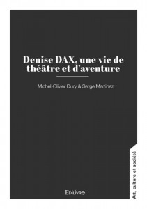 Couverture du livre Denise Dax, une vie de théâtre et d'aventure - de Michel-Olivier Dury et Serge Martinez
