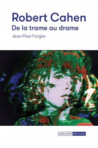 Couverture du livre Robert Cahen, de la trame au drame - de Jean-Paul Fargier