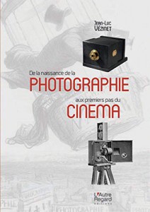 Couverture du livre De la naissance de la photographie aux premiers pas du cinéma - de Jean-Luc Vézinet