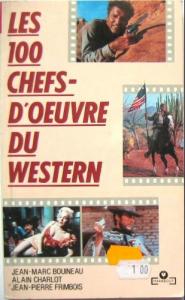 Couverture du livre Les 100 chefs-d'oeuvre du western par Jean-Marc Bouineau, Alain Charlot et Jean-Pierre Frimbois