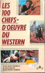 Cover of the book Les 100 Chefs-d'œuvre du western - by Jean-Marc Bouineau, Alain Charlot and Jean-Pierre Frimbois