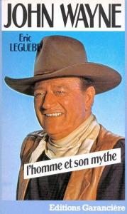 Couverture du livre John Wayne, l'homme et le mythe - de Eric Leguèbe