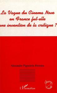 Cover of the book La vague du Cinema Novo en France fut-elle une invention de la critique ? - by Alexandre Figueirôa Ferreira