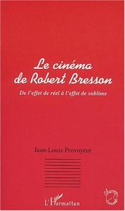 Couverture du livre Le Cinéma de Robert Bresson - de Jean-Louis Provoyeur