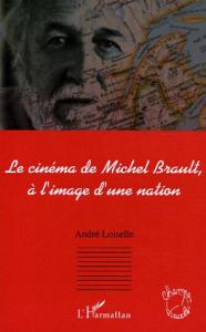 Couverture du livre Le Cinéma de Michel Brault, à l'image d'une nation - de André Loiselle