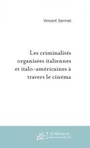 Couverture du livre Les Criminalités organisées italiennes et italo-américaines à travers le cinéma par Vincent Sermet