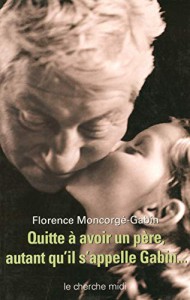 Couverture du livre Quitte à avoir un père par Florence Moncorgé-Gabin
