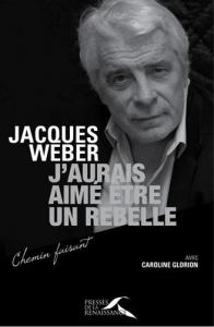 Couverture du livre J'aurais aimé être un rebelle par Jacques Weber et Caroline Glorion