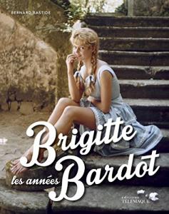 Couverture du livre Les années Brigitte Bardot par Bernard Bastide