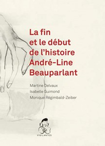 Couverture du livre La fin et le début de l'histoire André-Line Beauparlant par Martine Delvaux, Monique Régimbald-Zeiber et Isabelle Guimond