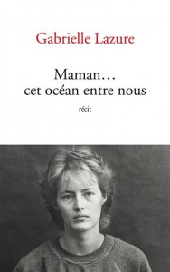 Couverture du livre Maman... cet océan entre nous - de Gabrielle Lazure
