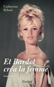 Couverture du livre Et Bardot créa la femme par Catherine Rihoit