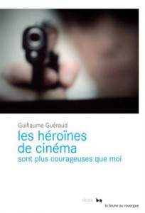 Couverture du livre Les héroïnes de cinéma sont plus courageuses que moi par Guillaume Guéraud