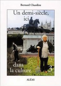 Couverture du livre Un demi-siècle, ici, dans la culture, tome 3 - de Bernard Chardère