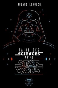 Couverture du livre Faire des sciences avec Star Wars par Roland Lehoucq